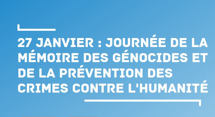 27 JANVIER : Journée de la mémoire des génocides et de la prévention des crimes contre l’humanité.